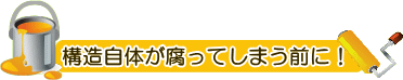 構造自体が腐ってしまう前に！